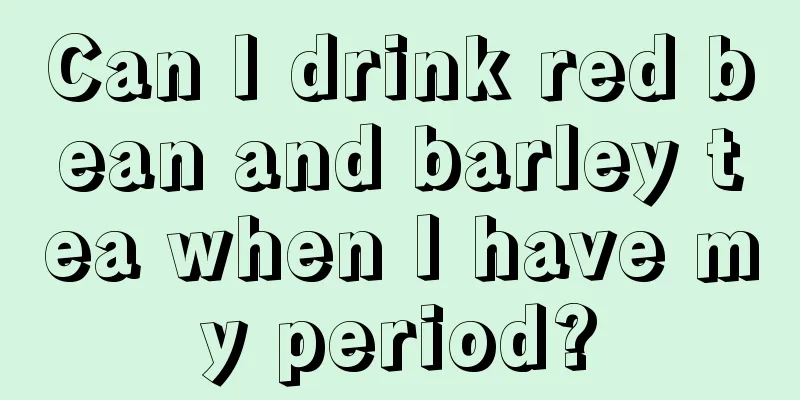 Can I drink red bean and barley tea when I have my period?