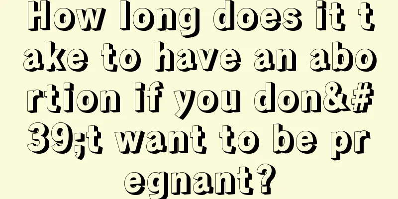 How long does it take to have an abortion if you don't want to be pregnant?