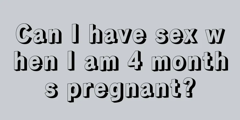 Can I have sex when I am 4 months pregnant?