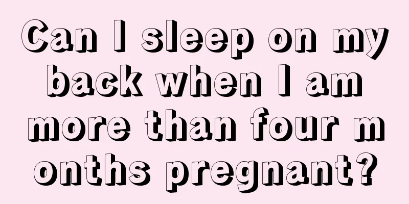 Can I sleep on my back when I am more than four months pregnant?