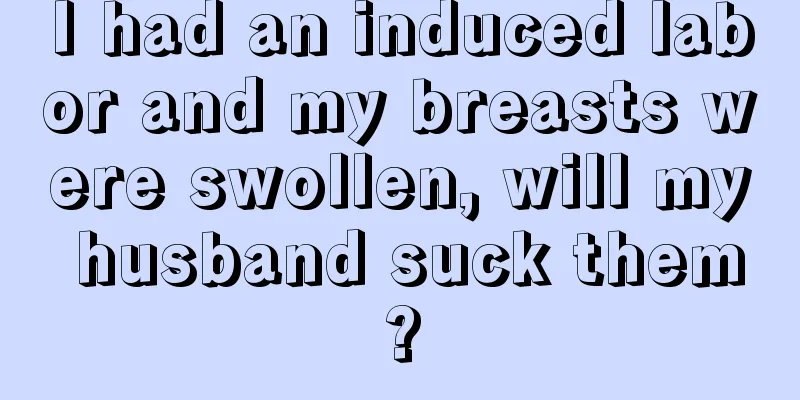 I had an induced labor and my breasts were swollen, will my husband suck them?