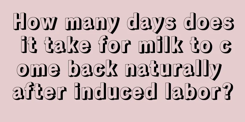 How many days does it take for milk to come back naturally after induced labor?