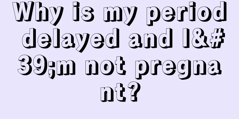 Why is my period delayed and I'm not pregnant?