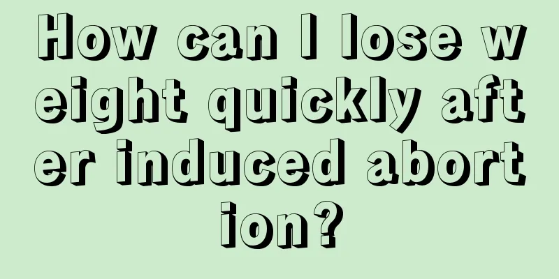 How can I lose weight quickly after induced abortion?