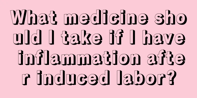 What medicine should I take if I have inflammation after induced labor?