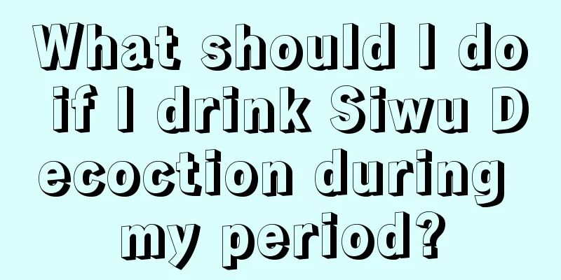 What should I do if I drink Siwu Decoction during my period?