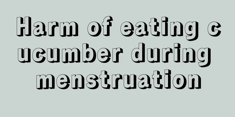 Harm of eating cucumber during menstruation