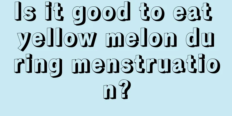 Is it good to eat yellow melon during menstruation?