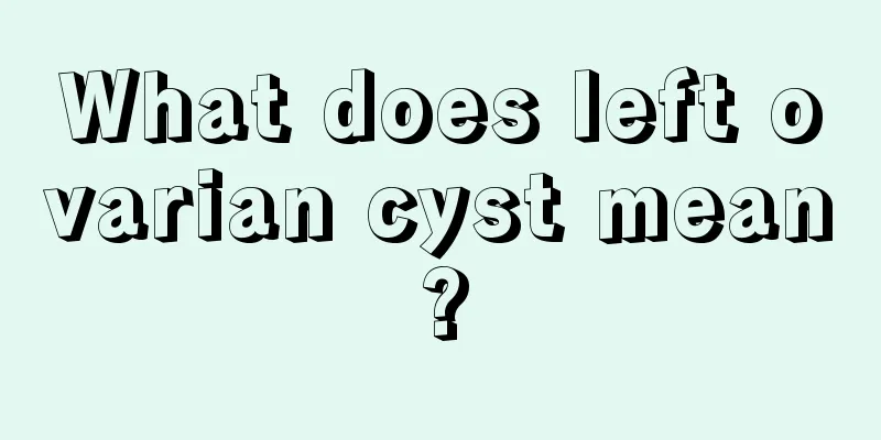 What does left ovarian cyst mean?