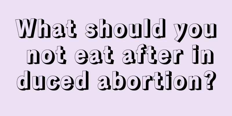 What should you not eat after induced abortion?