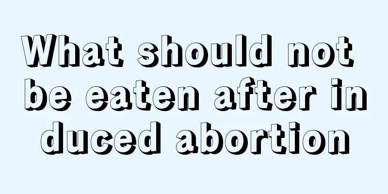 What should not be eaten after induced abortion