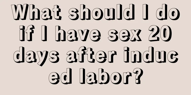 What should I do if I have sex 20 days after induced labor?