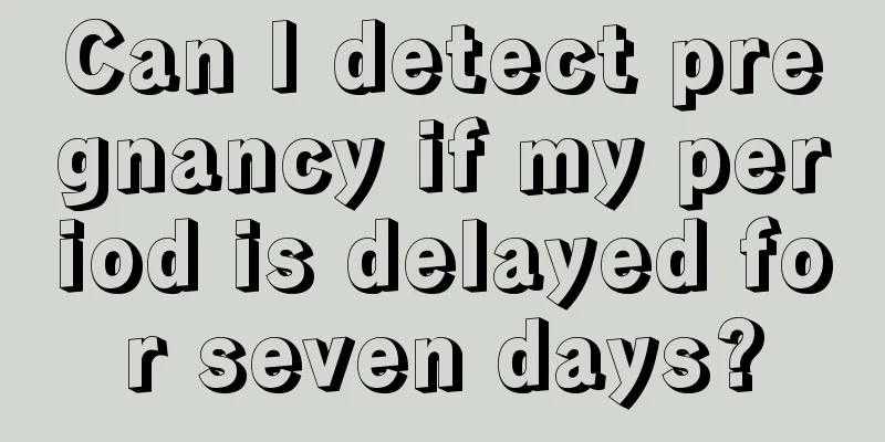 Can I detect pregnancy if my period is delayed for seven days?