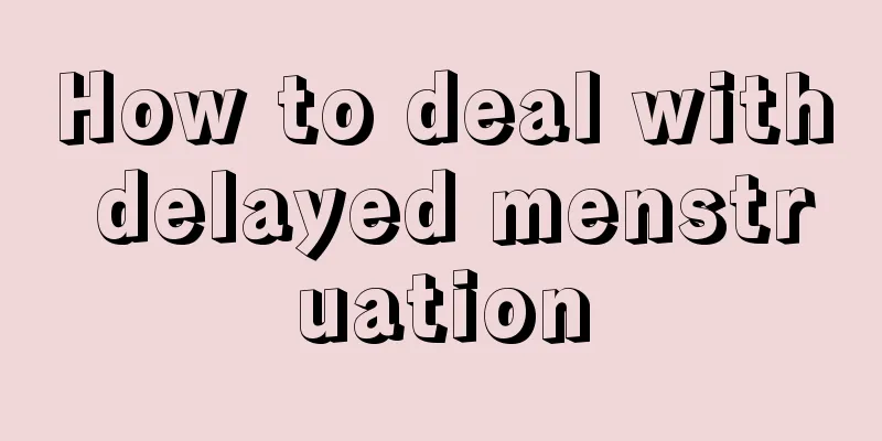 How to deal with delayed menstruation