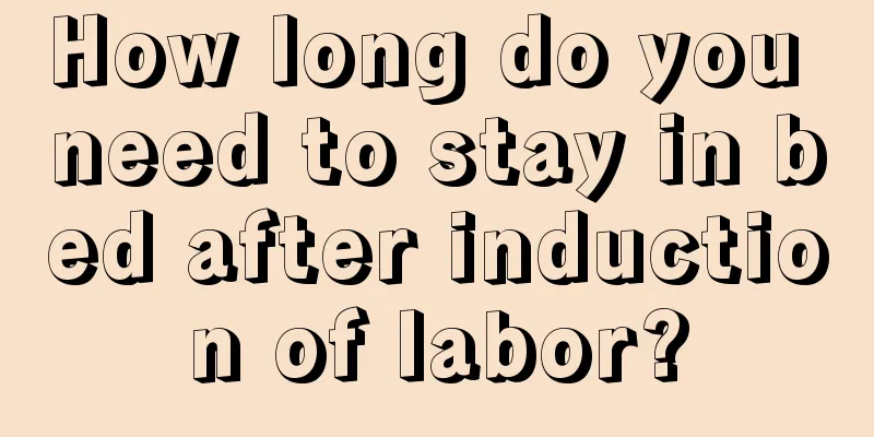 How long do you need to stay in bed after induction of labor?