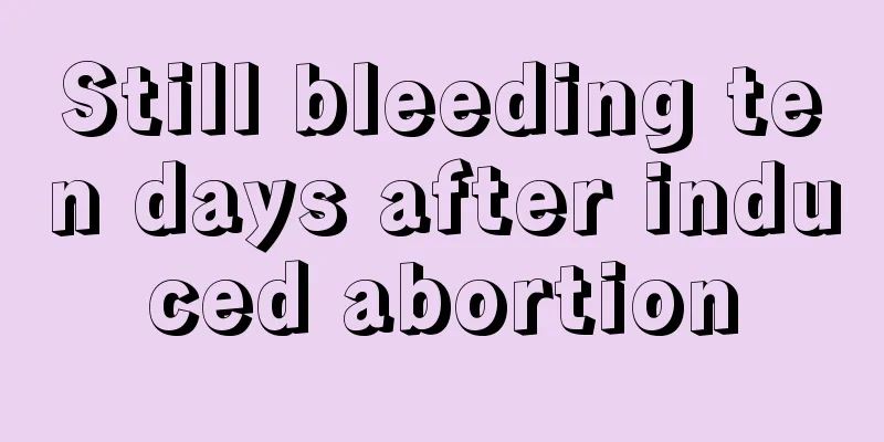 Still bleeding ten days after induced abortion