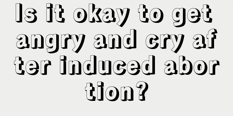 Is it okay to get angry and cry after induced abortion?