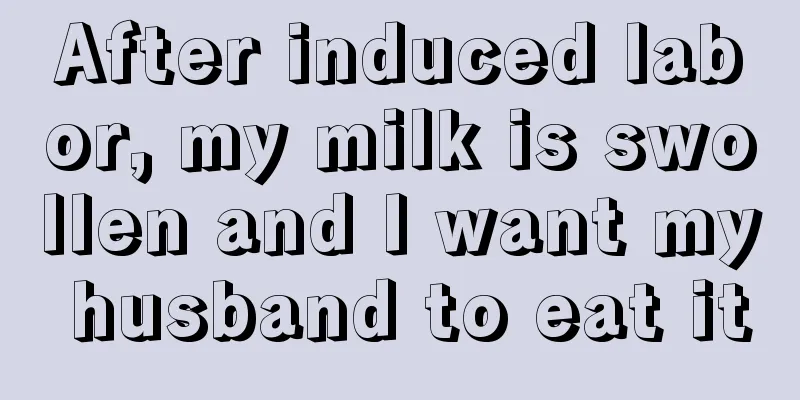 After induced labor, my milk is swollen and I want my husband to eat it