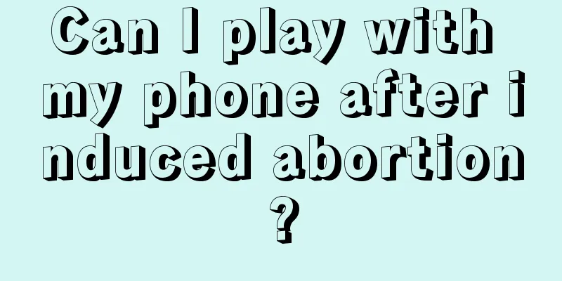 Can I play with my phone after induced abortion?