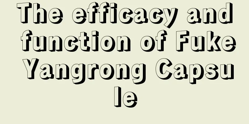 The efficacy and function of Fuke Yangrong Capsule