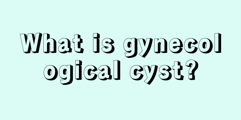 What is gynecological cyst?