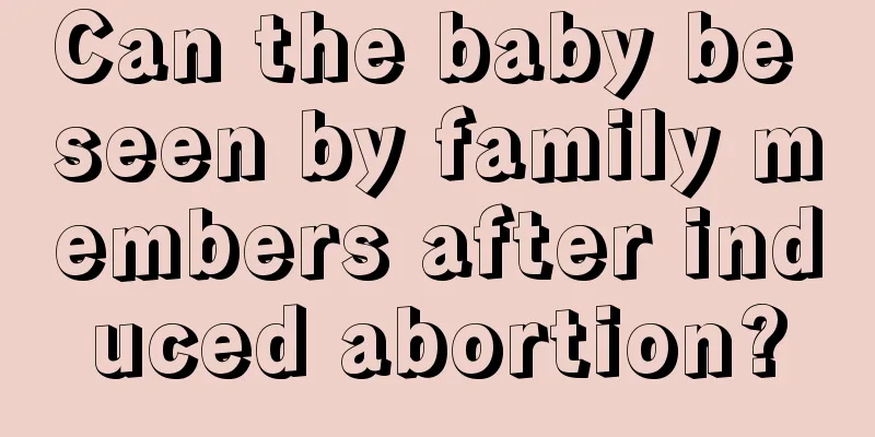 Can the baby be seen by family members after induced abortion?