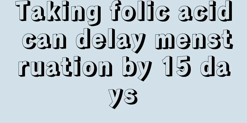 Taking folic acid can delay menstruation by 15 days