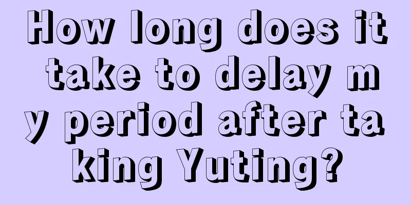 How long does it take to delay my period after taking Yuting?