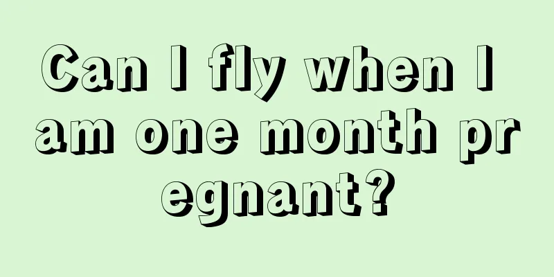 Can I fly when I am one month pregnant?