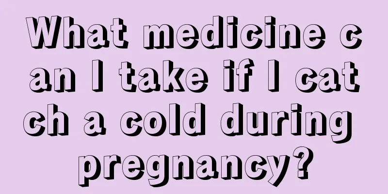 What medicine can I take if I catch a cold during pregnancy?