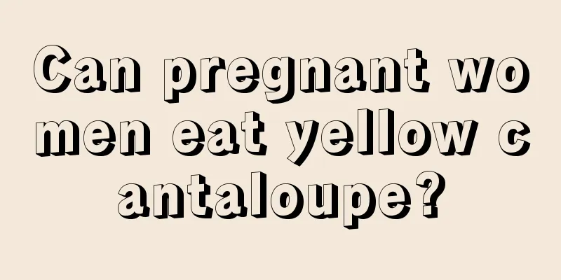 Can pregnant women eat yellow cantaloupe?