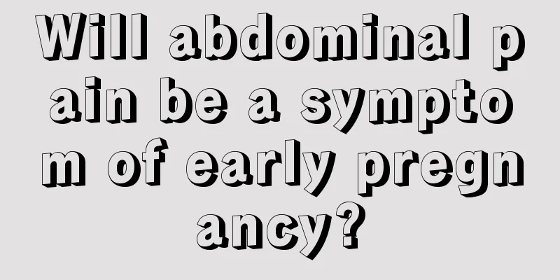 Will abdominal pain be a symptom of early pregnancy?