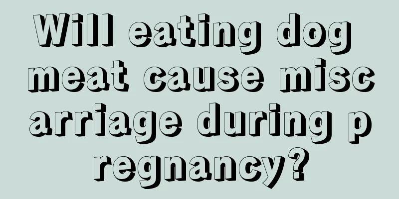 Will eating dog meat cause miscarriage during pregnancy?