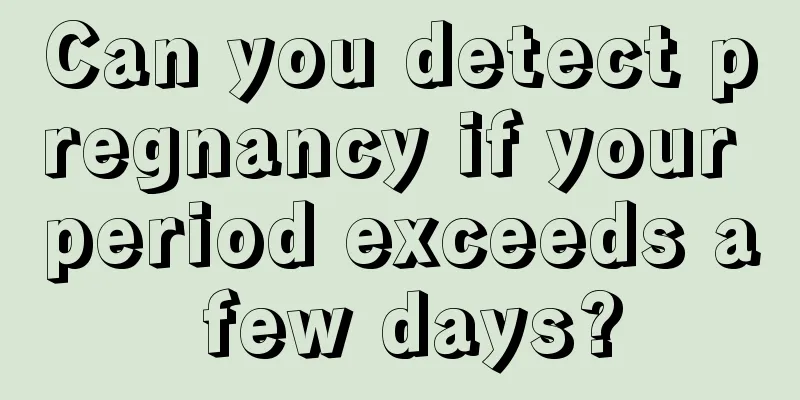 Can you detect pregnancy if your period exceeds a few days?