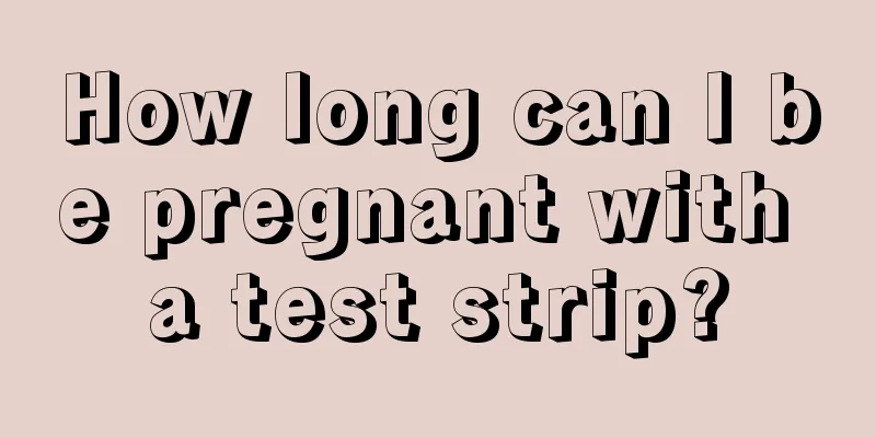 How long can I be pregnant with a test strip?