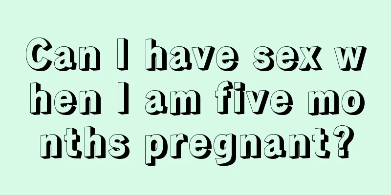 Can I have sex when I am five months pregnant?