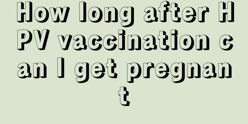 How long after HPV vaccination can I get pregnant