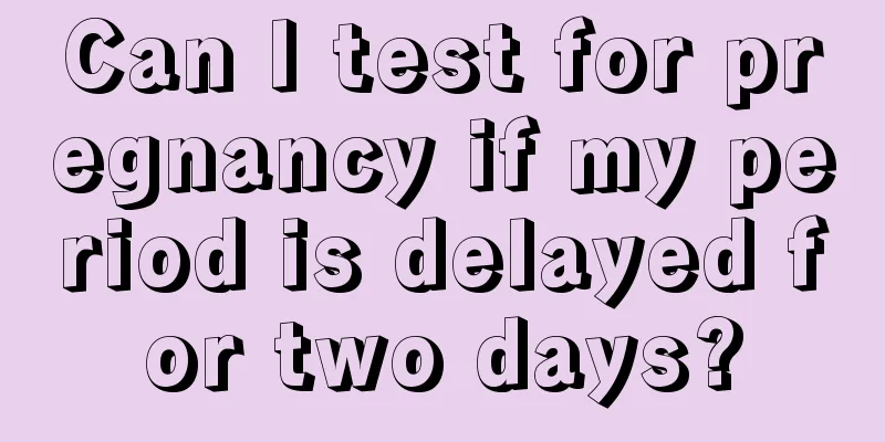 Can I test for pregnancy if my period is delayed for two days?