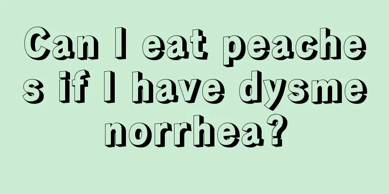 Can I eat peaches if I have dysmenorrhea?