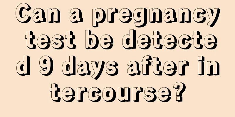 Can a pregnancy test be detected 9 days after intercourse?