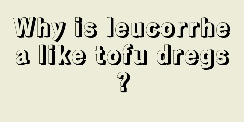 Why is leucorrhea like tofu dregs?