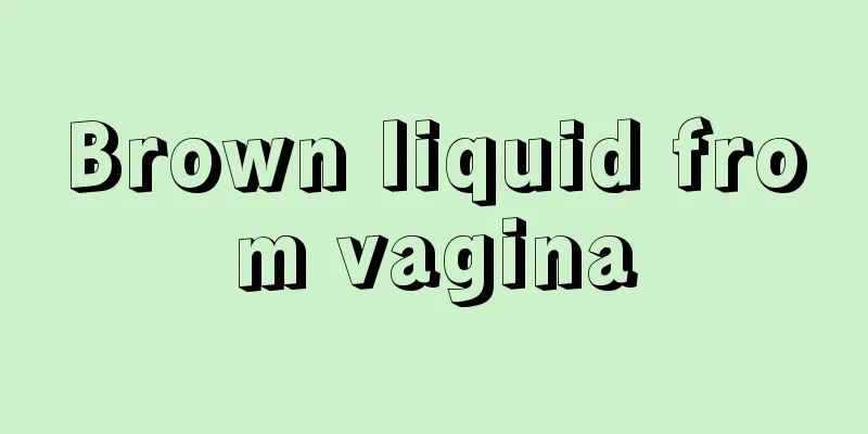 Brown liquid from vagina