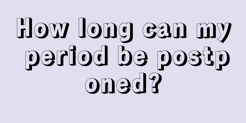 How long can my period be postponed?