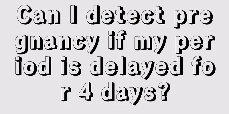 Can I detect pregnancy if my period is delayed for 4 days?