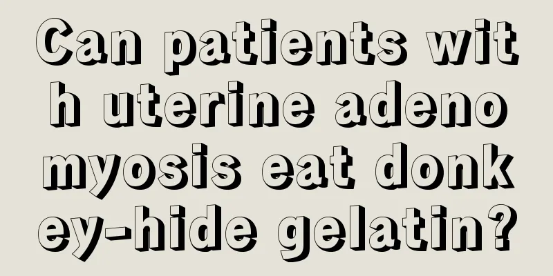 Can patients with uterine adenomyosis eat donkey-hide gelatin?