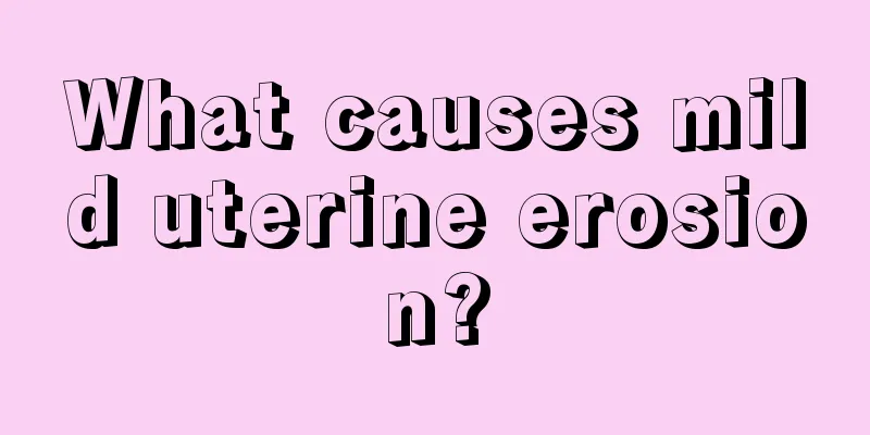 What causes mild uterine erosion?