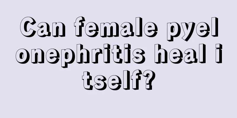 Can female pyelonephritis heal itself?