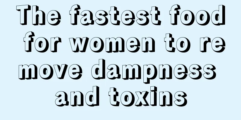 The fastest food for women to remove dampness and toxins