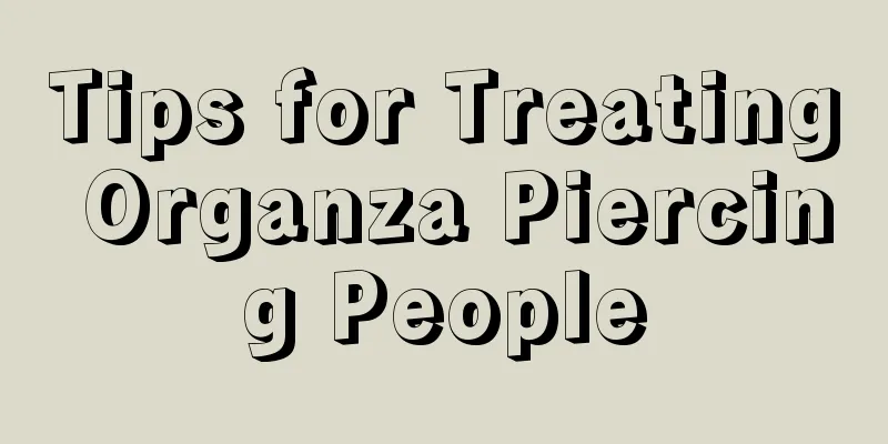 Tips for Treating Organza Piercing People