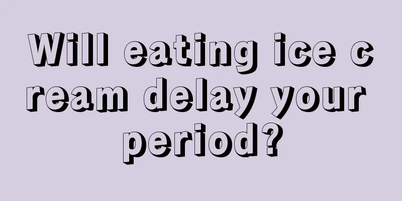 Will eating ice cream delay your period?